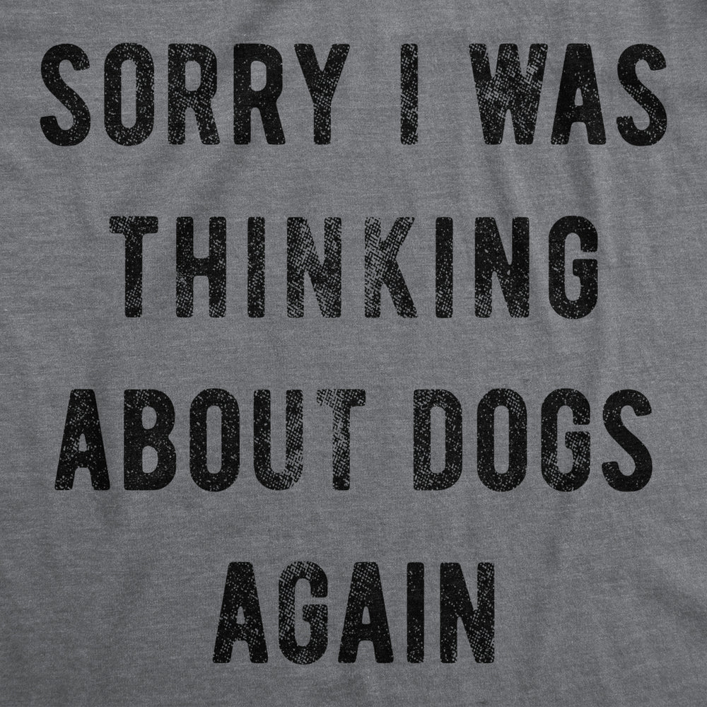 Mens Sorry I Was Thinking About Dogs Again Tshirt Funny Pet Puppy Animal Lover Novelty Tee Image 2