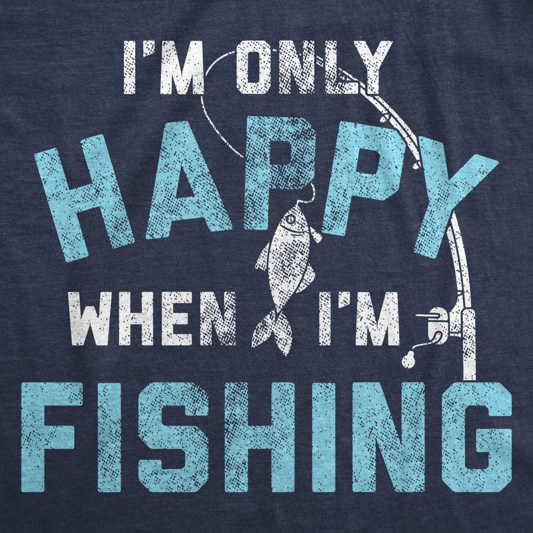 Mens Im only Happy When Im Fishing Tshirt Funny Fathers Day Outdoor Hobby Gift Tee Image 2