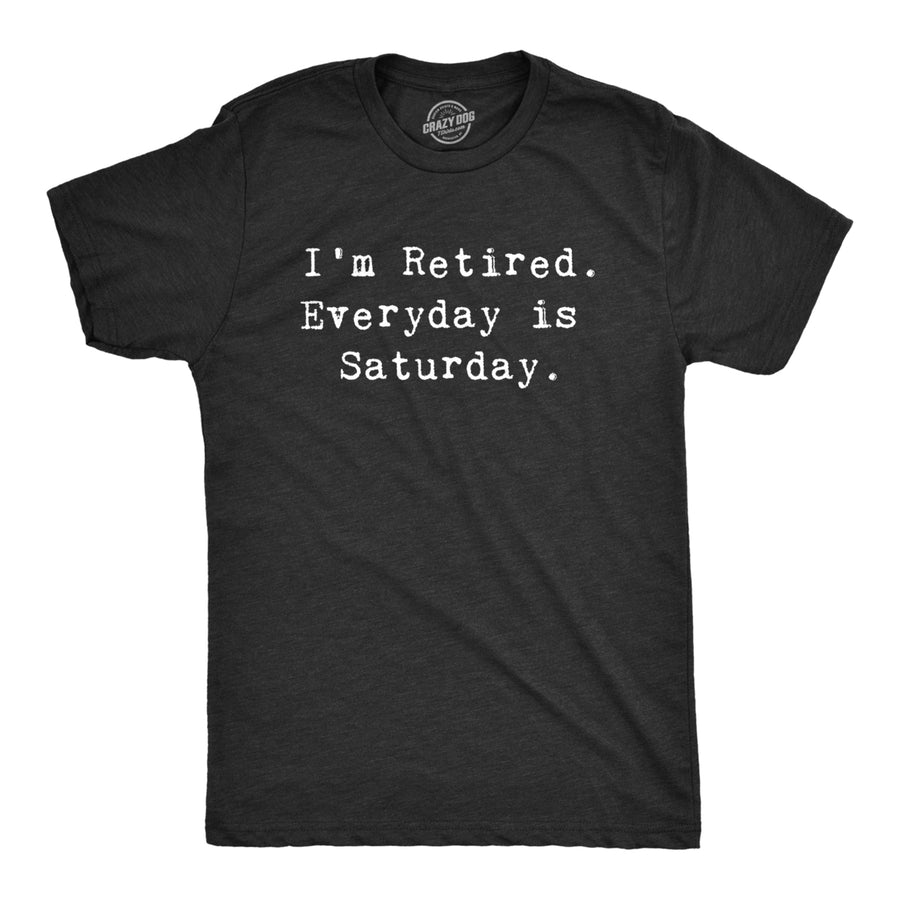 Mens Im Retired Everyday Is Saturday Tshirt Funny Grandparent Tee Image 1