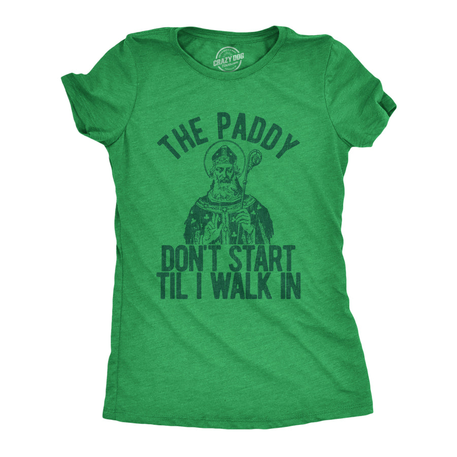 Womens The Paddy Dont Start Til I Walk In T Shirt Funny Saint Patricks Day Humor Image 1