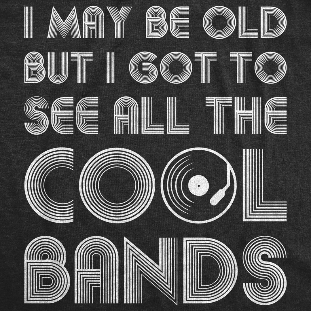 Mens I May Be Old But I Got To See All The Cool Bands Shirt Funny Concert Music Image 2