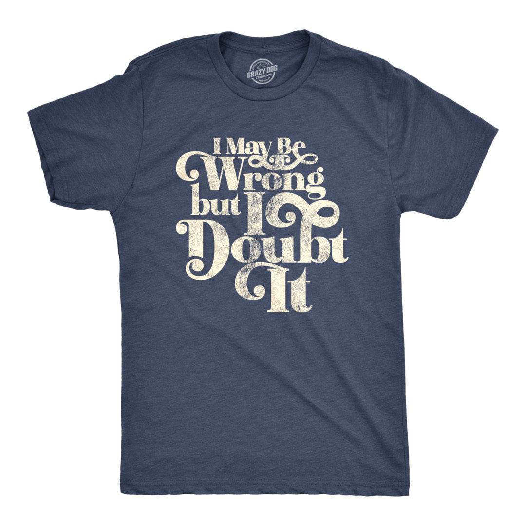 Mens I May Be Wrong But I Doubt It Tshirt Funny Always Right Tee Image 1