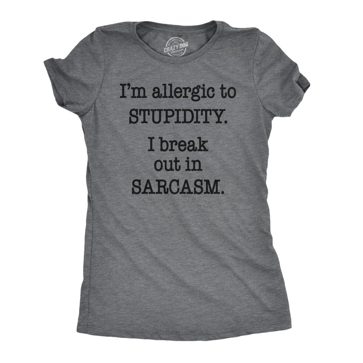 Womens Allergic To Stupidity Break Out In Sarcasm Funny Stupid T shirt Image 1
