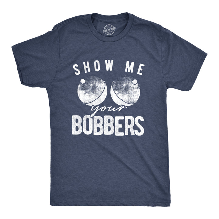 Mens Funny Show Me Your Bobbers T-Shirt Cool Fishing Tee Image 1