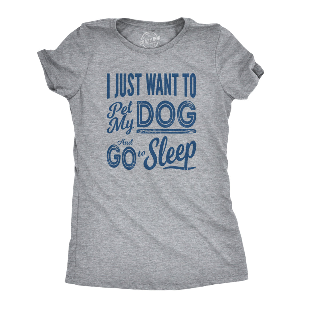 Womens I Just Want To Pet My Dog and Go To Sleep Funny T shirt Novelty Lover Image 1