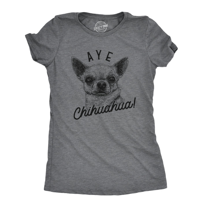 Womens Aye Chihuahua Tshirt Funny Pet Puppy Dog Tee Image 1