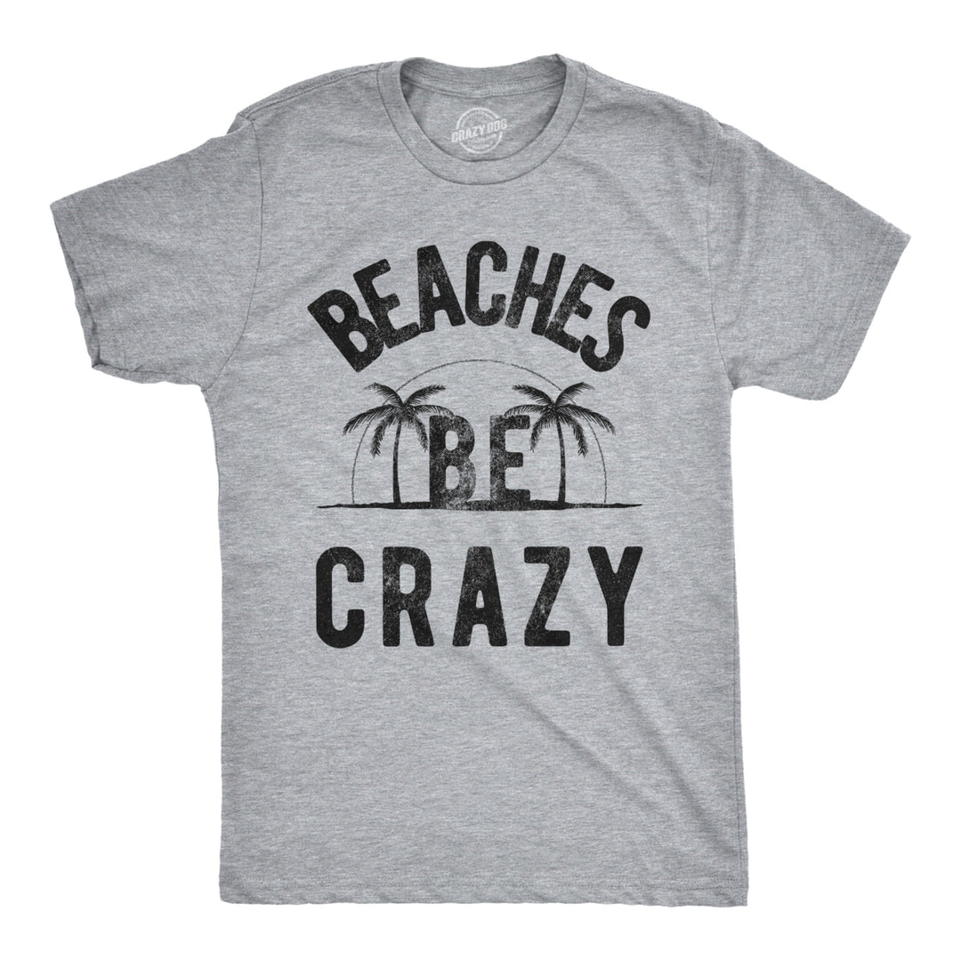 Mens Beaches Be Crazy Tshirt Funny Outdoor Summer Vacation Tee Image 1