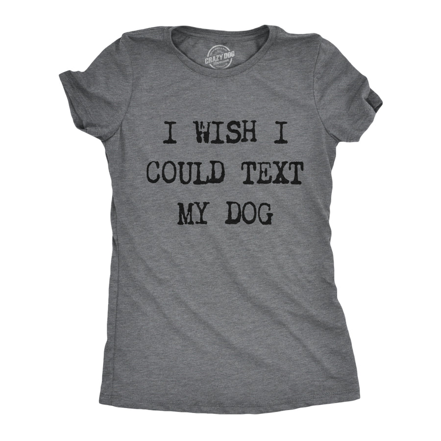 Womens I Wish I Could Text My Dog Tshirt Funny Pet Puppy Lover Tee Image 1