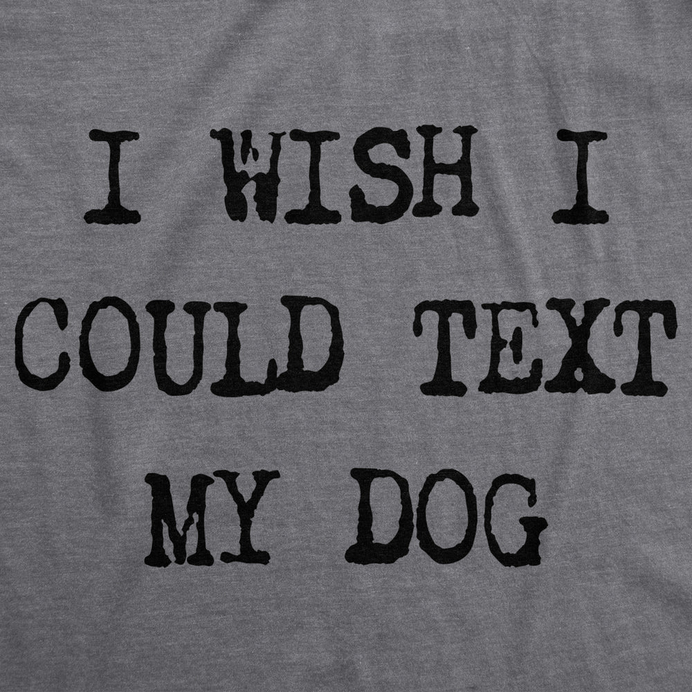 Womens I Wish I Could Text My Dog Tshirt Funny Pet Puppy Lover Tee Image 2