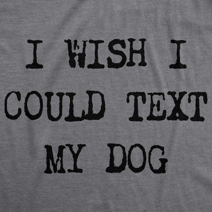 Womens I Wish I Could Text My Dog Tshirt Funny Pet Puppy Lover Tee Image 2