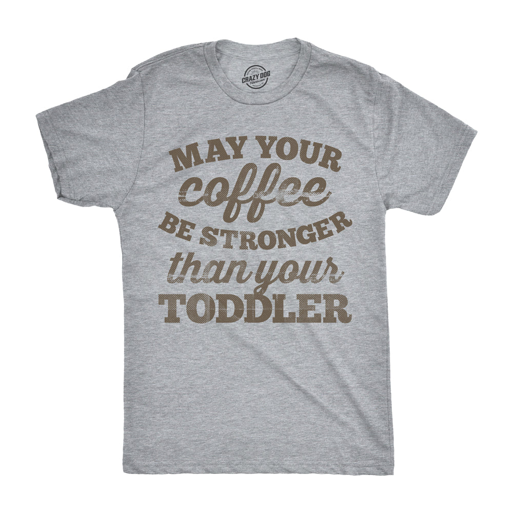 Mens May Your Coffee Be Stronger Than Your Toddler T shirt Funny Dad Tee Image 1