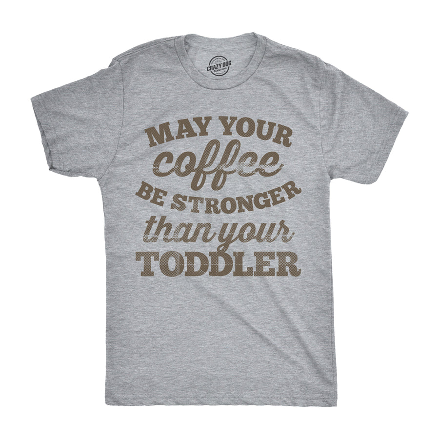 Mens May Your Coffee Be Stronger Than Your Toddler T shirt Funny Dad Tee Image 1