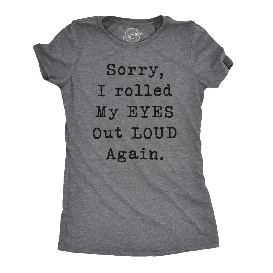 Womens Sorry Rolled My Eyes Out Loud Funny Sassy Sayings Cute Graphic T shirt Image 1