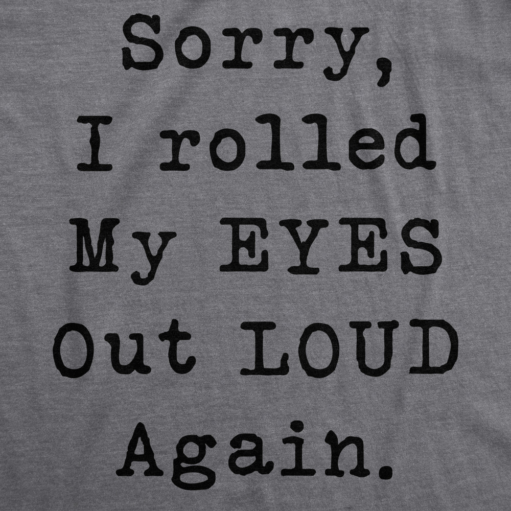 Womens Sorry Rolled My Eyes Out Loud Funny Sassy Sayings Cute Graphic T shirt Image 2