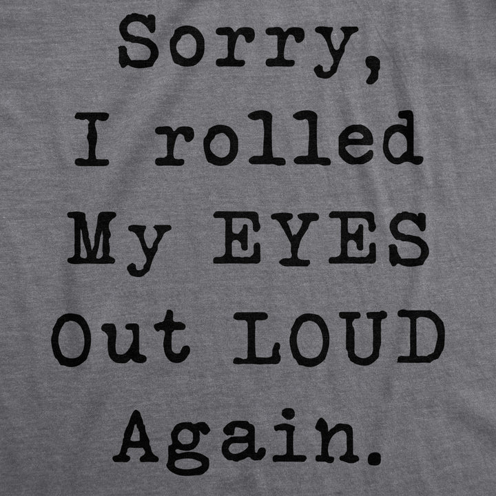 Womens Sorry Rolled My Eyes Out Loud Funny Sassy Sayings Cute Graphic T shirt Image 2