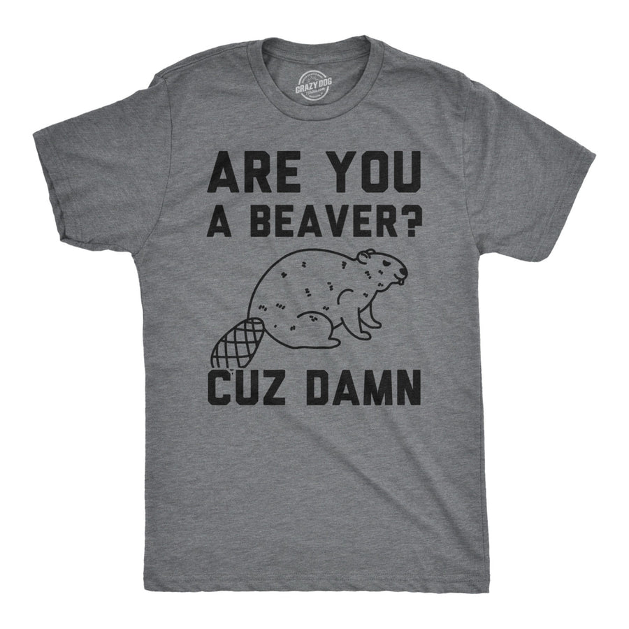 Mens Are You a Beaver Cuz Dam Tshirt Funny Outdoor Rodent Animal Joke Tee Image 1