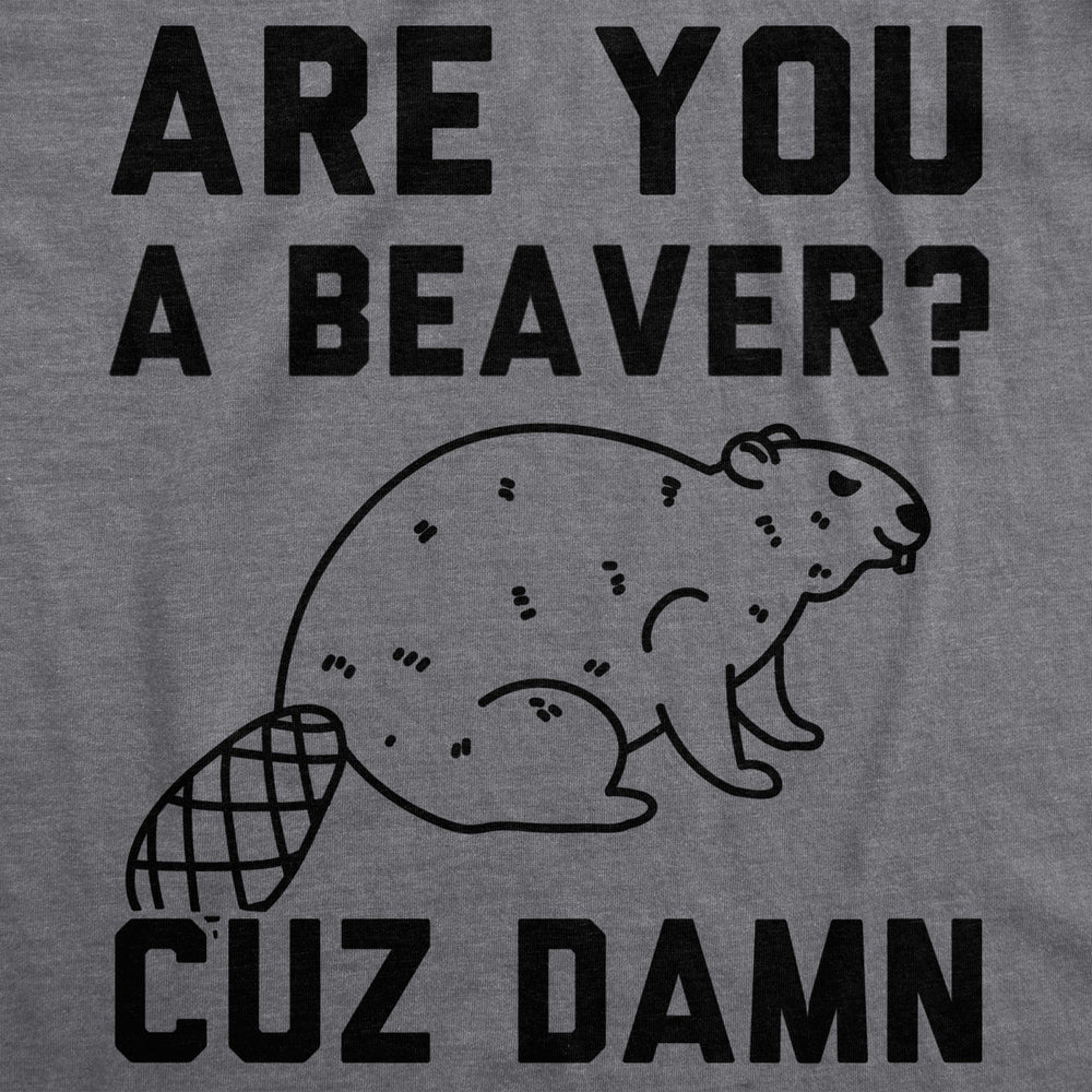 Mens Are You a Beaver Cuz Dam Tshirt Funny Outdoor Rodent Animal Joke Tee Image 2