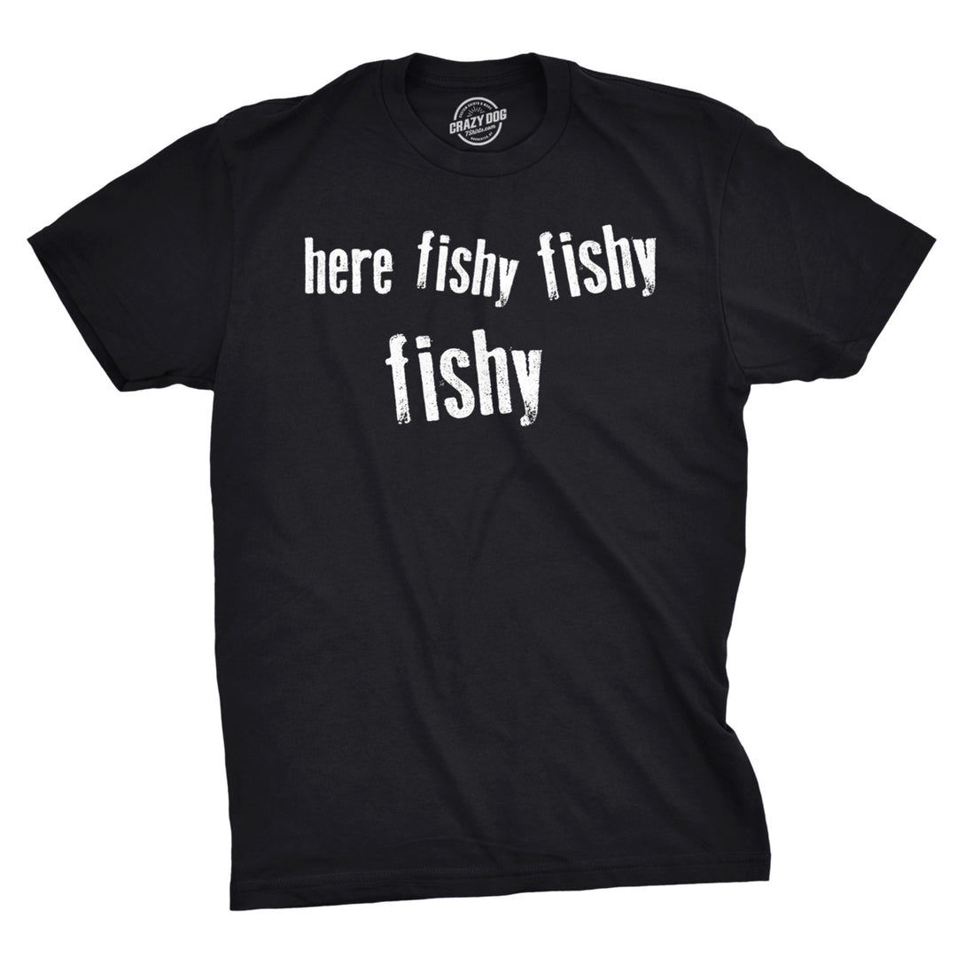 Mens Here Fishy Fishy Fishy Funny Fishing Hunting Sarcastic Graphic T shirt Image 1
