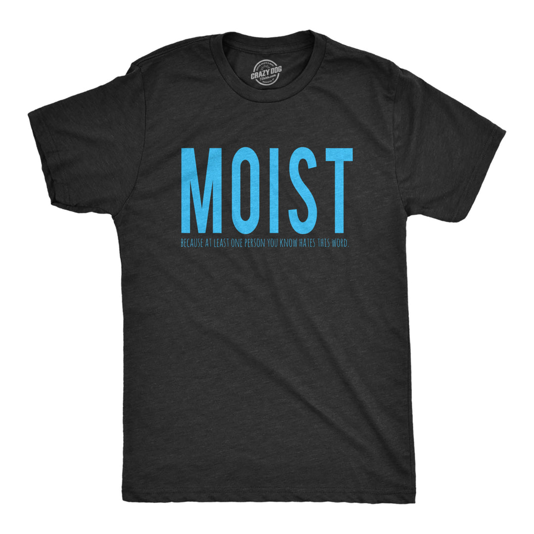 Mens Moist Because Someone Hates This Word T shirt Funny Sarcastic Humor Tee Image 1