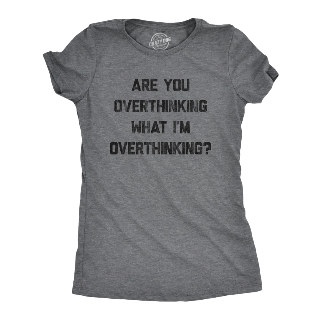 Womens Are You Overthinking What Im Overthinking Tshirt Funny Anxiety Sarcastic Tee Image 1