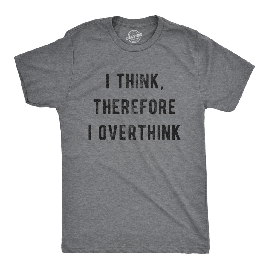 Mens I Think Therefore I Overthink Tshirt Funny Anxiety Graphic Novelty Tee Image 1