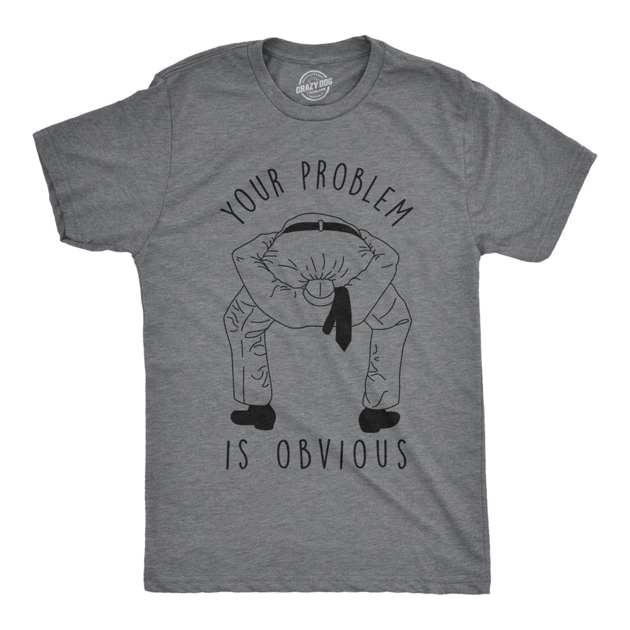 Mens Your Problem Is Obvious Tshirt Funny Sarcastic Tee Image 1