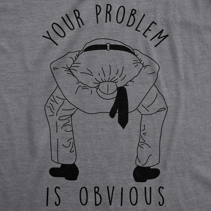 Mens Your Problem Is Obvious Tshirt Funny Sarcastic Tee Image 2