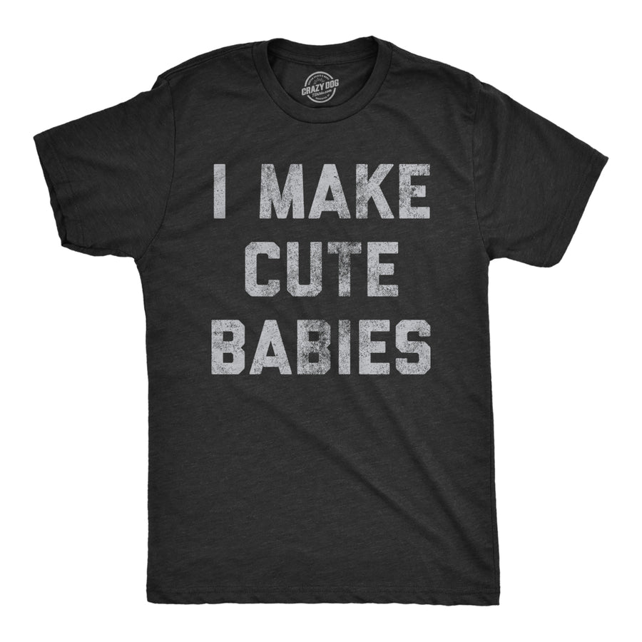 Mens I Make Cute Babies Tshirt Funny Fathers Day Parenting Graphic Novelty Tee Image 1