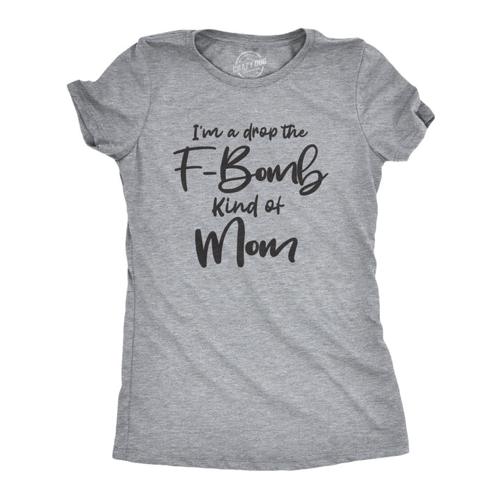 Womens Im A Drop The F-Bomb Kind Of Mom Tshirt Funny Mothers Day Tee Image 1