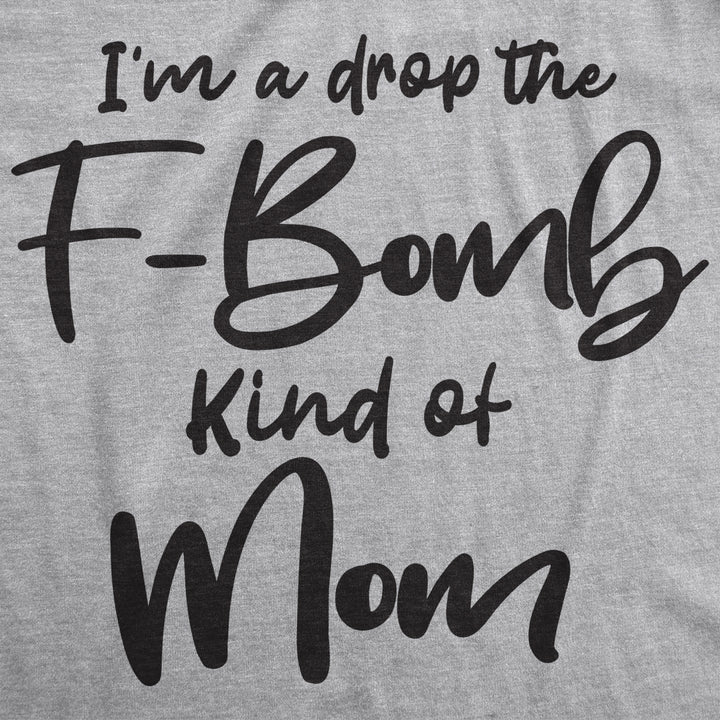 Womens Im A Drop The F-Bomb Kind Of Mom Tshirt Funny Mothers Day Tee Image 2