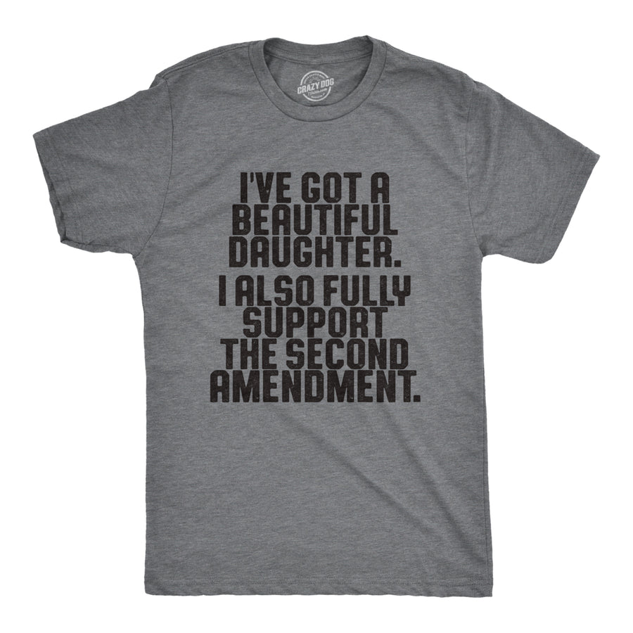 Mens Ive Got A Beautiful Daughter I Also Fully Support The Second Amendment Tshirt Image 1