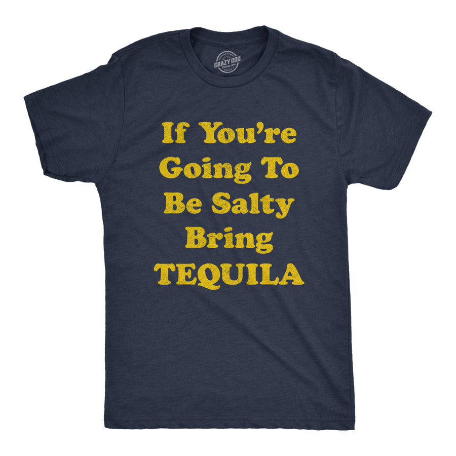 Mens If Youre Going To Be Salty Bring Tequila Tshirt Funny Shots Tee Image 1