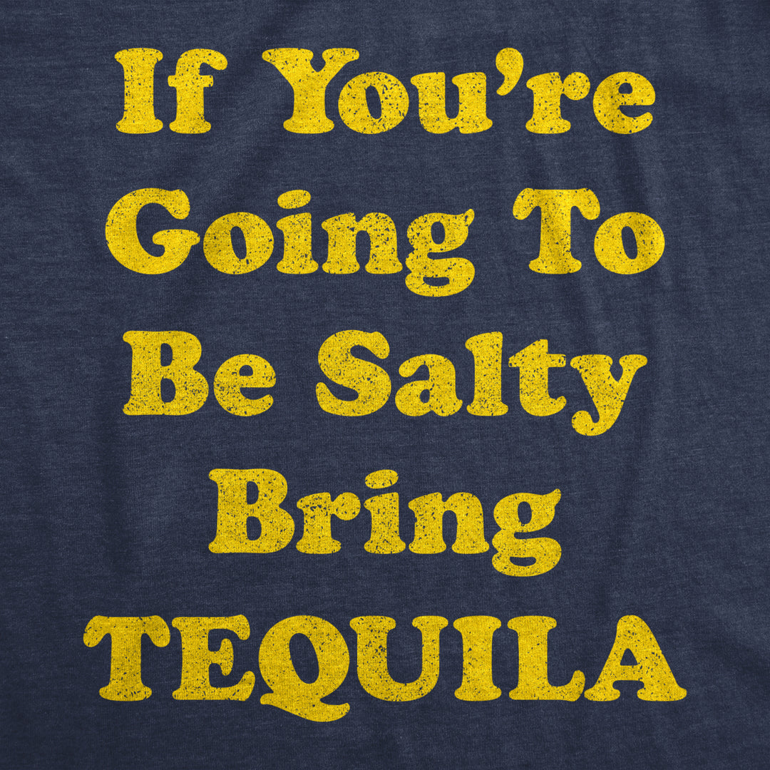 Mens If Youre Going To Be Salty Bring Tequila Tshirt Funny Shots Tee Image 2