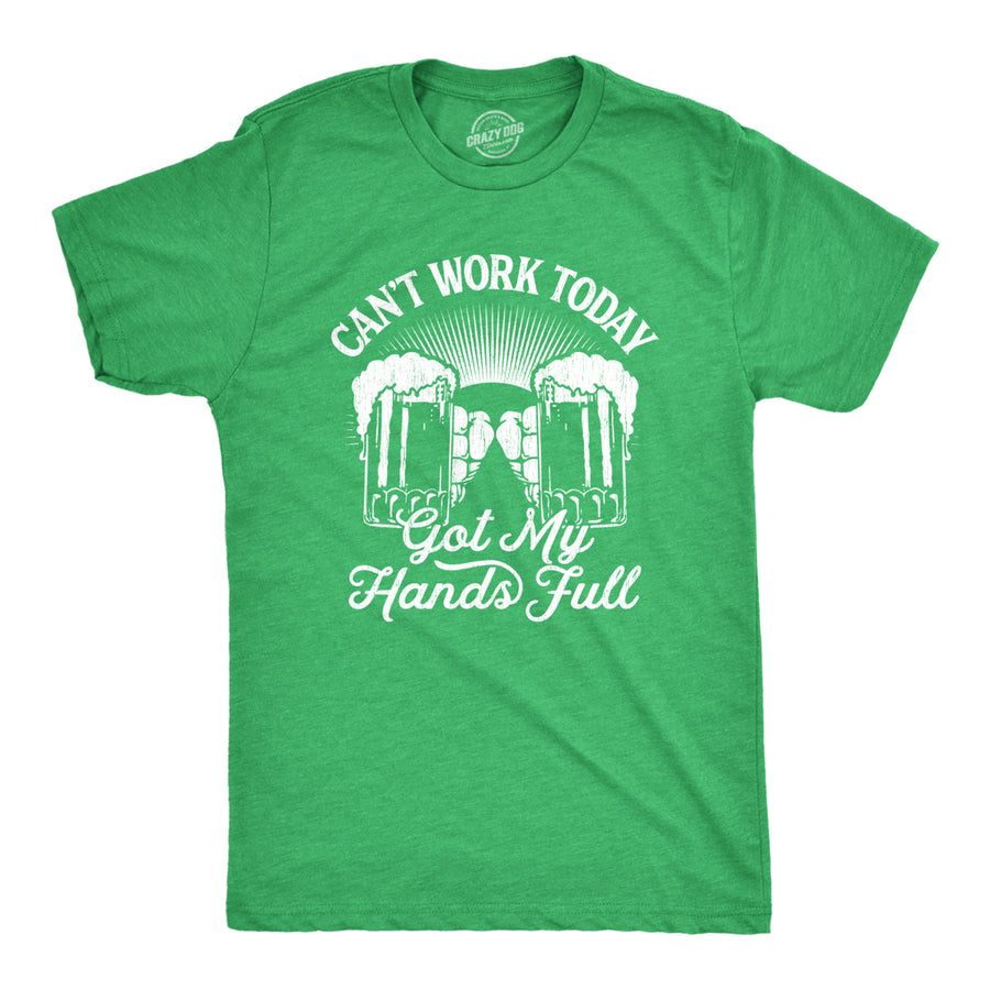 Mens Cant Work Today Got My Hands Full T Shirt Funny Drinking Saint Patricks Day Image 1