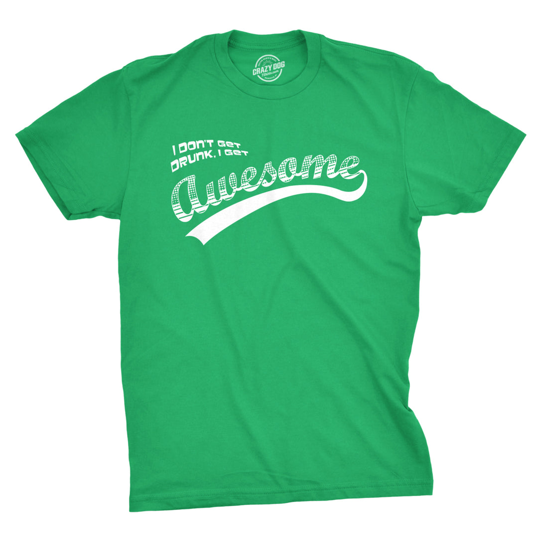 I Dont Get Drunk I Get Awesome Funny Drinking Cool Saint Patricks Day T-Shirt Image 1