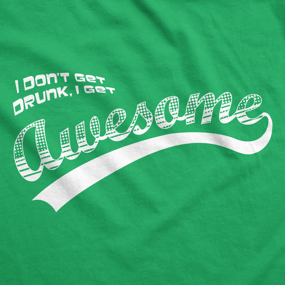 I Dont Get Drunk I Get Awesome Funny Drinking Cool Saint Patricks Day T-Shirt Image 2