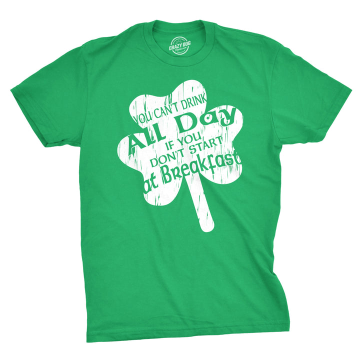 Mens You Cant Drink All Day If You Dont Start at Breakfast St Patricks Day Shirt Image 1