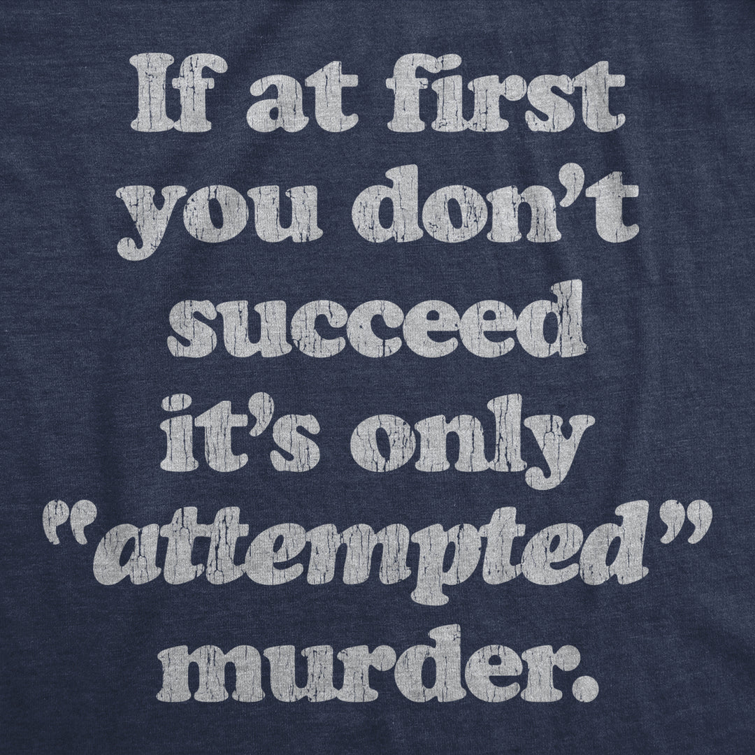 Mens If At First You Dont Succeed Its Attempted Murder Crazy Sarcastic T-Shirt Image 2