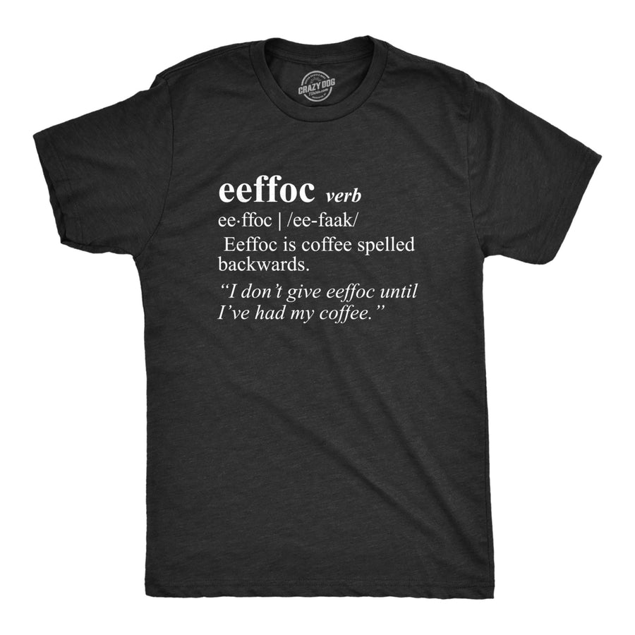 Mens Eeffoc T shirt Funny Coffee Caffeine Addicted Hilarious Sarcasm Graphic Tee Image 1