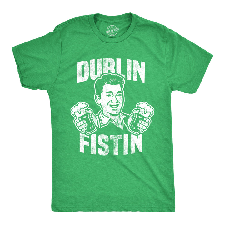 Mens Dublin Fistin T shirt Funny Irish St Patricks Day Beer Drinking Novelty Tee Image 1