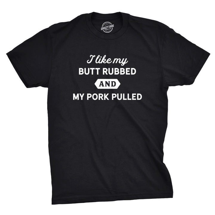 Mens I Like My Butt Rubbed And My Pork Pulled Tshirt Funny BBQ Tee Image 1