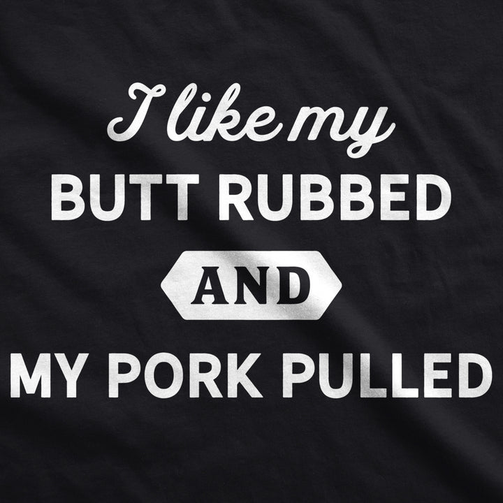 Mens I Like My Butt Rubbed And My Pork Pulled Tshirt Funny BBQ Tee Image 2