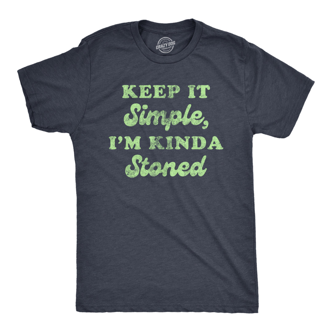 Mens Keep It Simple Im Kinda Stoned Tshirt Funny 420 High Graphic Novelty Tee Image 1