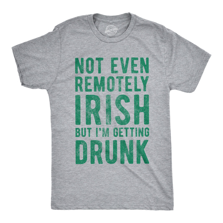 Mens Not Even Remotely Irish But Im Drunk T Shirt St Funny Saint Patricks Day Image 1