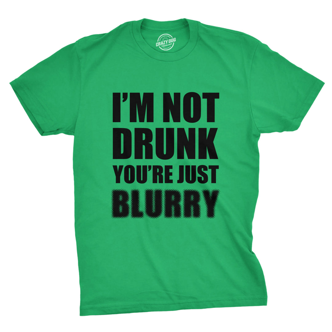 Mens Im Not Drunk Youre Just Blurry T Shirt Funny Drinking St Saint Patricks Day Image 1