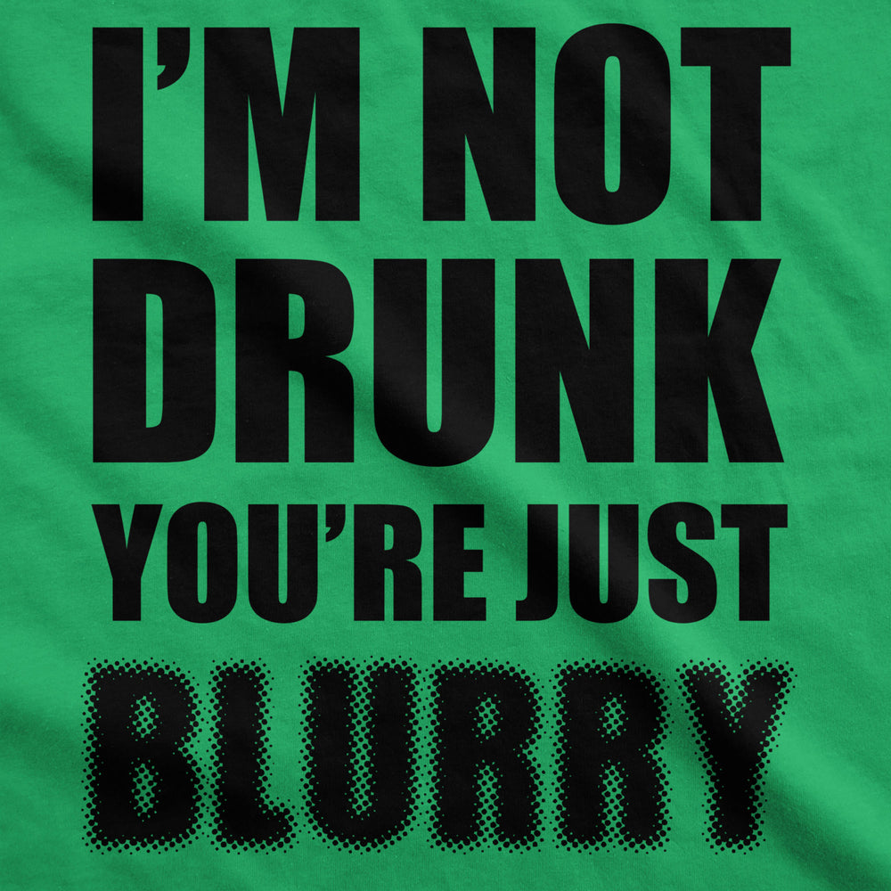 Mens Im Not Drunk Youre Just Blurry T Shirt Funny Drinking St Saint Patricks Day Image 2