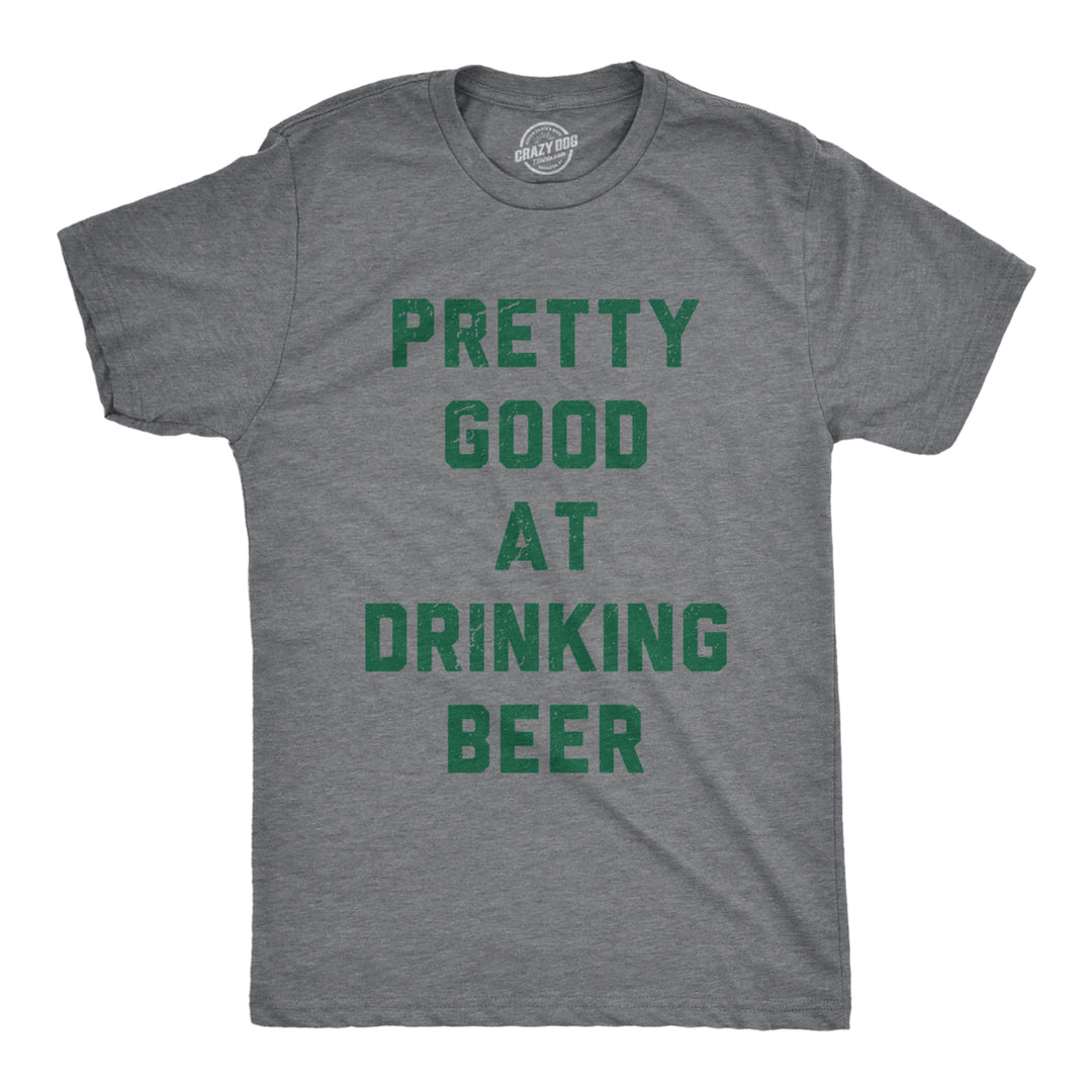 Mens Pretty Good At Drinking Beer T Shirt Funny Saint Patricks Day Party Tee Image 1