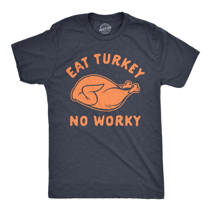 Mens Eat Turkey No Worky Tshirt Funny Thanksgiving Dinner Graphic Novelty Tee Image 1