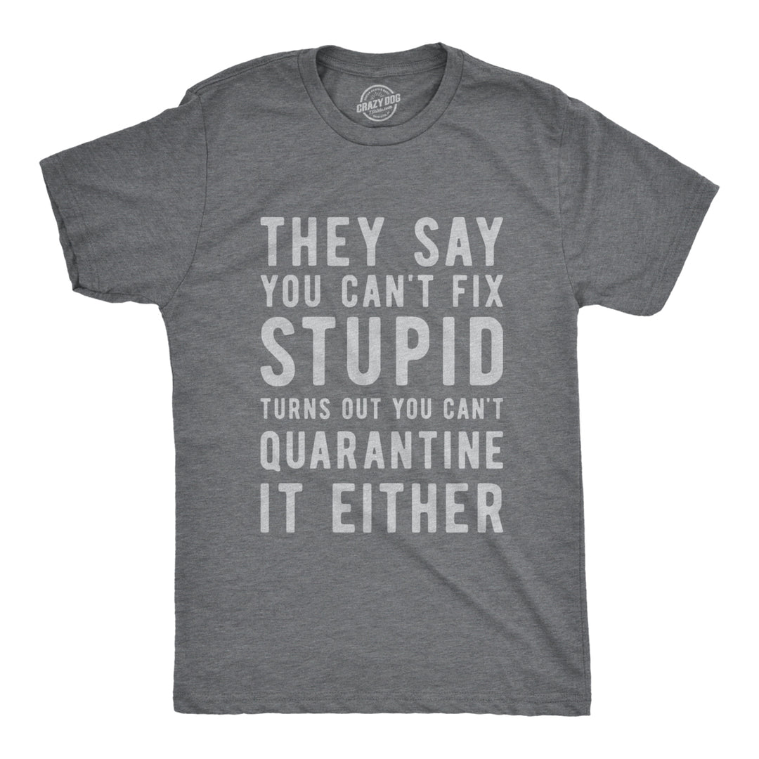 Mens You Cant Fix Stupid You Cant Quarantine it Either Tshirt Funny Social Distance Tee Image 1