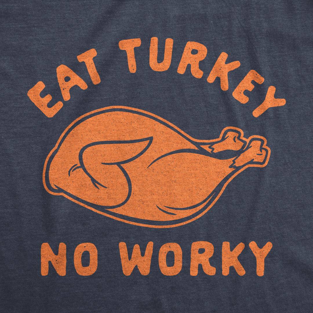 Mens Eat Turkey No Worky Tshirt Funny Thanksgiving Dinner Graphic Novelty Tee Image 2